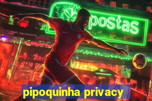 pipoquinha privacy